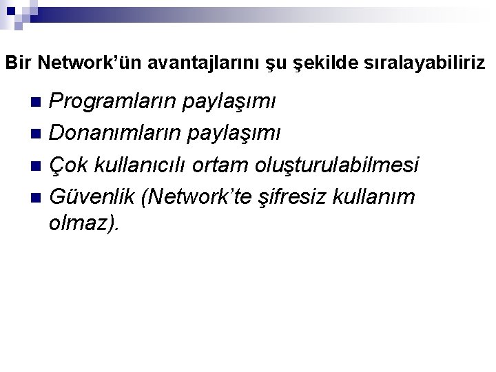 Bir Network’ün avantajlarını şu şekilde sıralayabiliriz Programların paylaşımı n Donanımların paylaşımı n Çok kullanıcılı