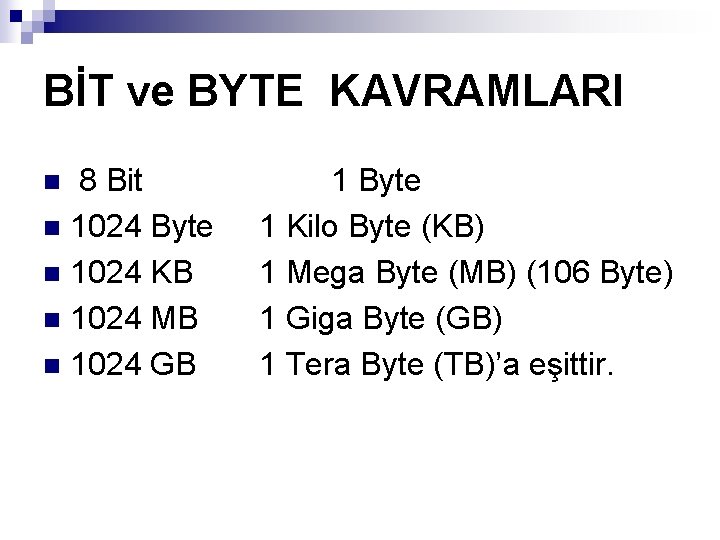 BİT ve BYTE KAVRAMLARI 8 Bit n 1024 Byte n 1024 KB n 1024