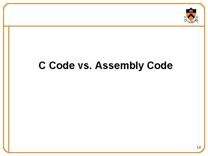 C Code vs. Assembly Code 19 