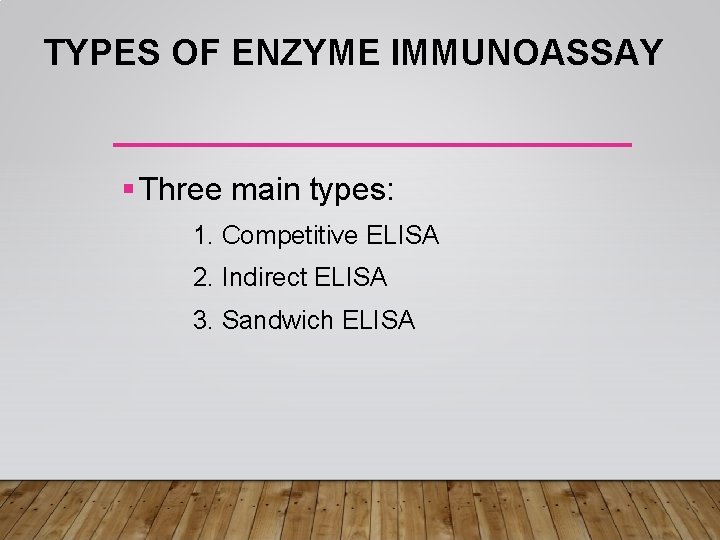 TYPES OF ENZYME IMMUNOASSAY § Three main types: 1. Competitive ELISA 2. Indirect ELISA