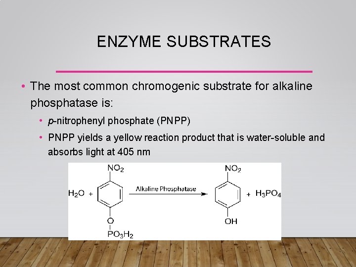 ENZYME SUBSTRATES • The most common chromogenic substrate for alkaline phosphatase is: • p-nitrophenyl