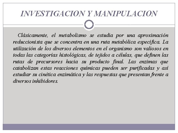 INVESTIGACION Y MANIPULACION Clásicamente, el metabolismo se estudia por una aproximación reduccionista que se