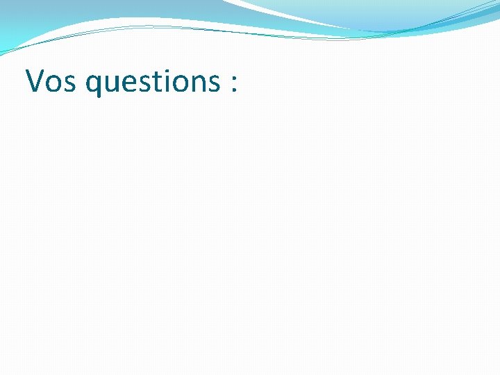 Vos questions : 