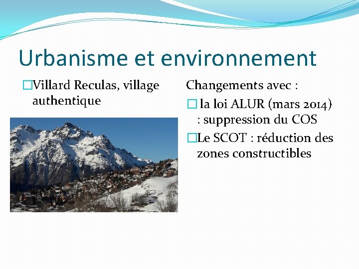 Urbanisme et environnement �Villard Reculas, village authentique Changements avec : � la loi ALUR