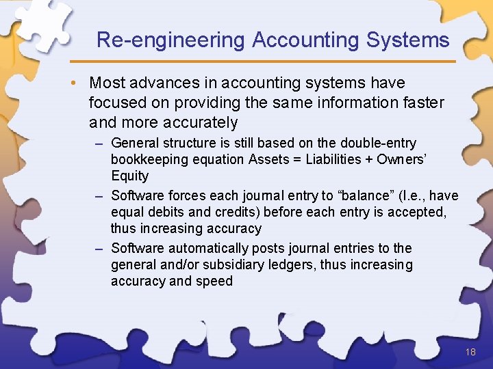 Re-engineering Accounting Systems • Most advances in accounting systems have focused on providing the