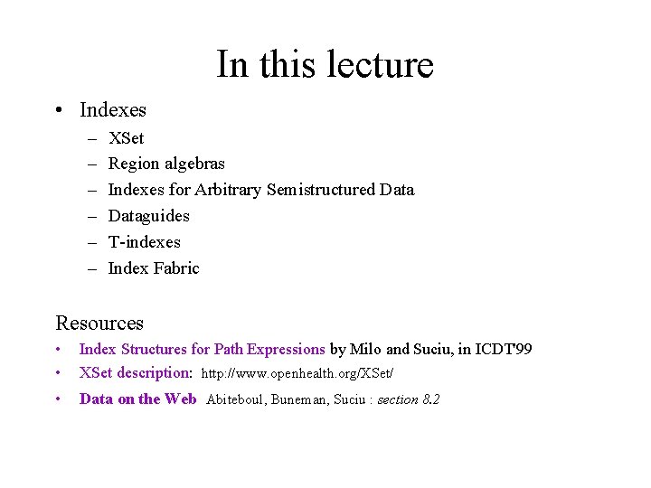 In this lecture • Indexes – – – XSet Region algebras Indexes for Arbitrary