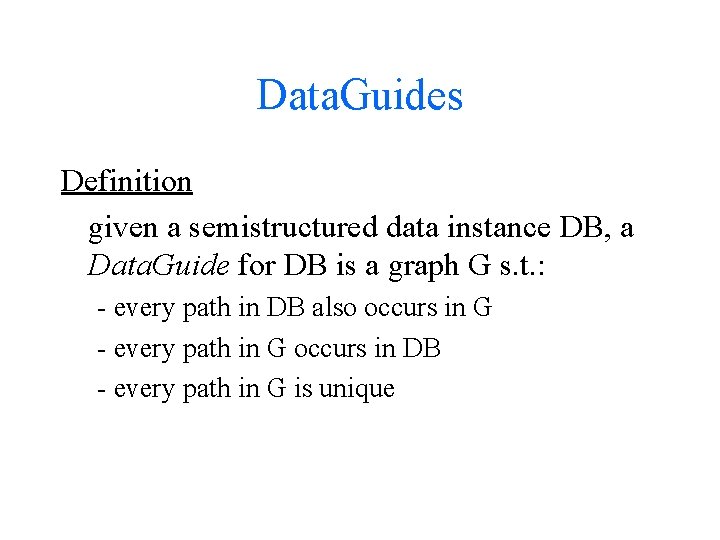 Data. Guides Definition given a semistructured data instance DB, a Data. Guide for DB