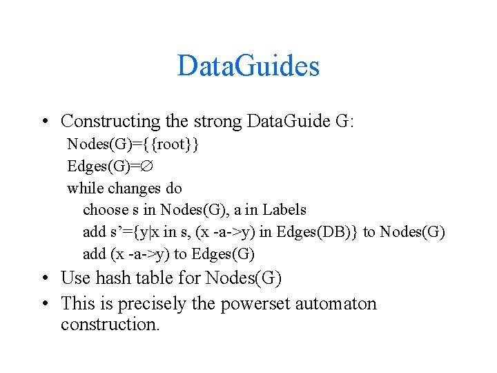 Data. Guides • Constructing the strong Data. Guide G: Nodes(G)={{root}} Edges(G)= while changes do