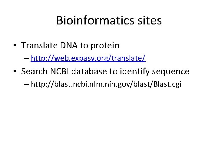 Bioinformatics sites • Translate DNA to protein – http: //web. expasy. org/translate/ • Search