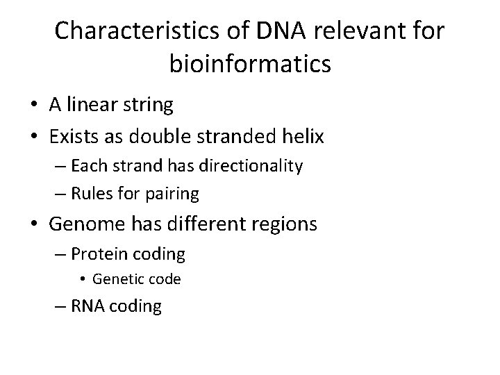 Characteristics of DNA relevant for bioinformatics • A linear string • Exists as double