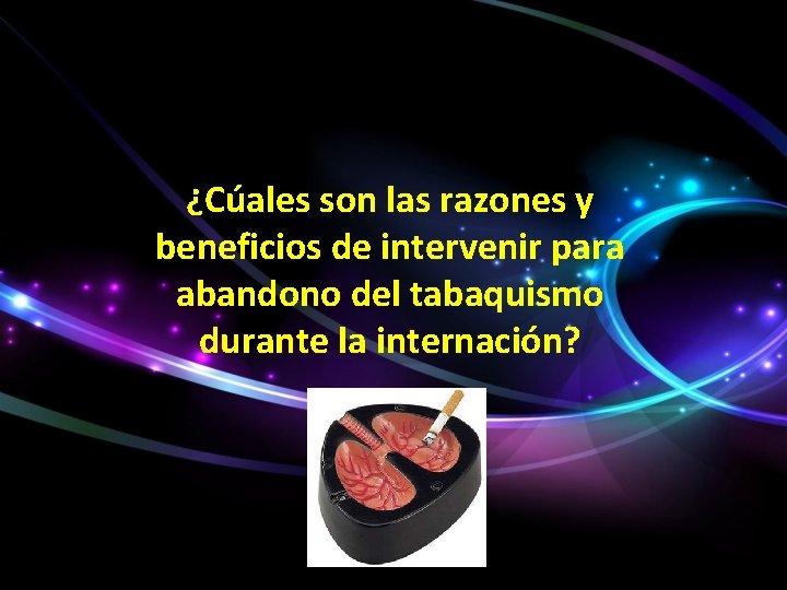 ¿Cúales son las razones y beneficios de intervenir para abandono del tabaquismo durante la