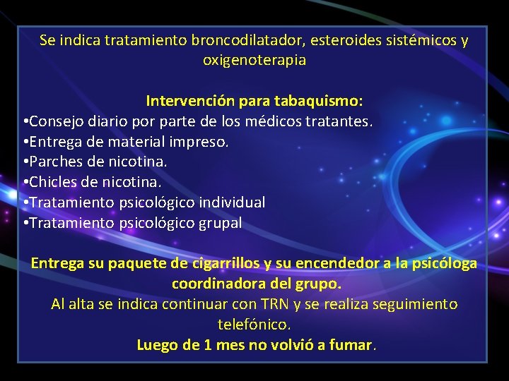 Se indica tratamiento broncodilatador, esteroides sistémicos y oxigenoterapia Intervención para tabaquismo: • Consejo diario