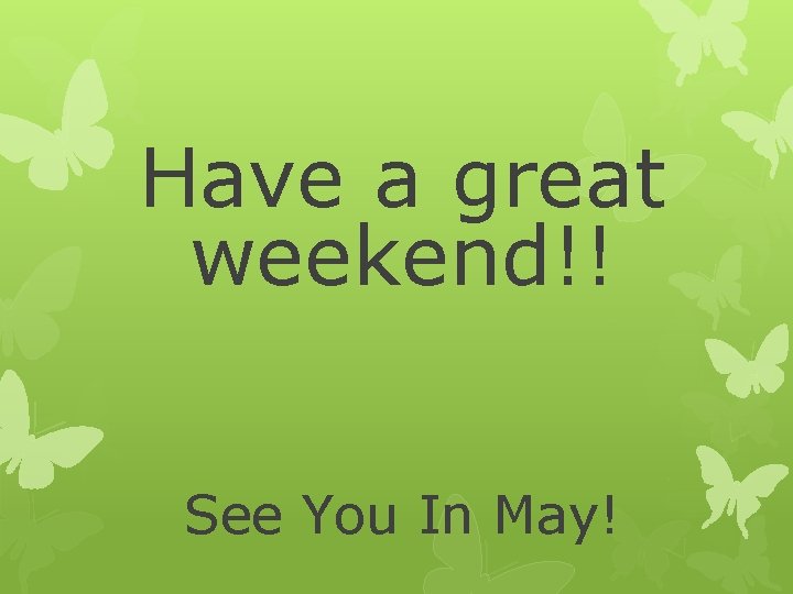 Have a great weekend!! See You In May! 