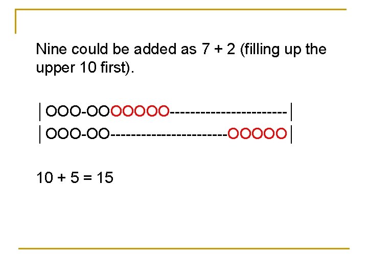 Nine could be added as 7 + 2 (filling up the upper 10 first).