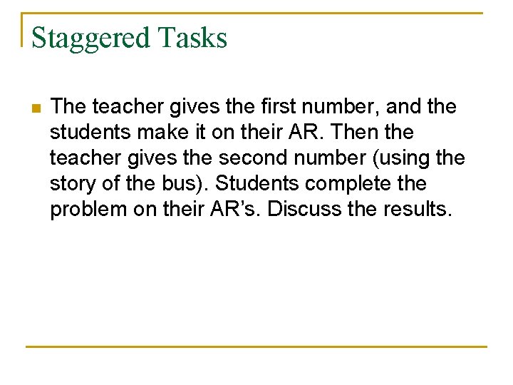 Staggered Tasks n The teacher gives the first number, and the students make it