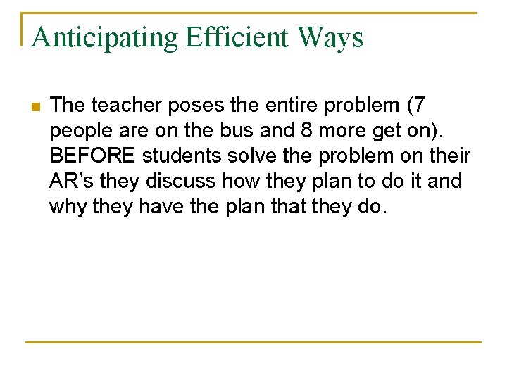 Anticipating Efficient Ways n The teacher poses the entire problem (7 people are on