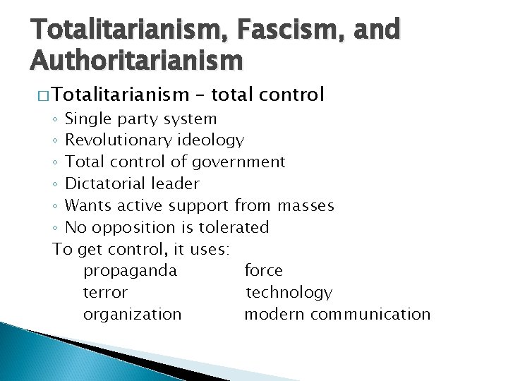 Totalitarianism, Fascism, and Authoritarianism � Totalitarianism – total control ◦ Single party system ◦