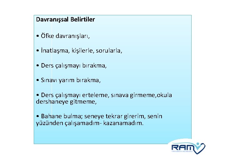 Davranışsal Belirtiler • Öfke davranışları, • İnatlaşma, kişilerle, sorularla, • Ders çalışmayı bırakma, •