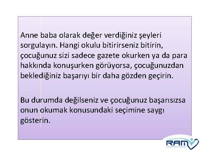 Anne baba olarak değer verdiğiniz şeyleri sorgulayın. Hangi okulu bitirirseniz bitirin, çocuğunuz sizi sadece