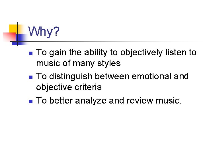 Why? n n n To gain the ability to objectively listen to music of