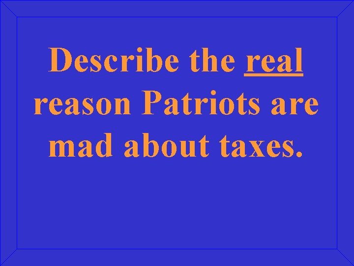 Describe the real reason Patriots are mad about taxes. 