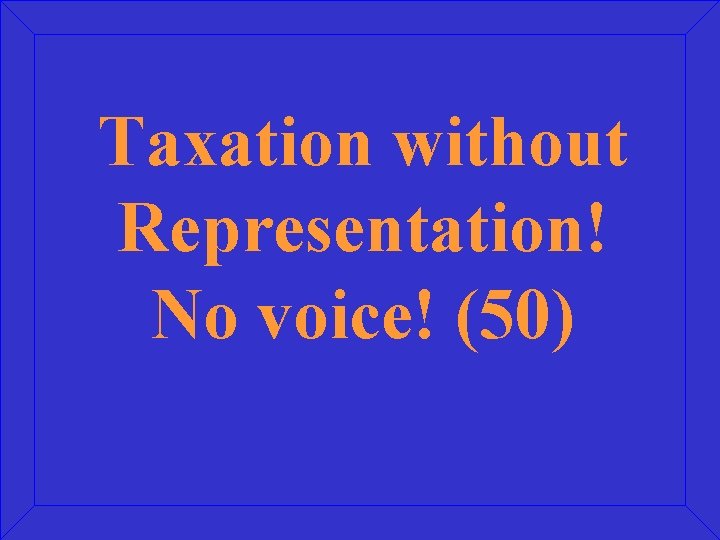 Taxation without Representation! No voice! (50) 