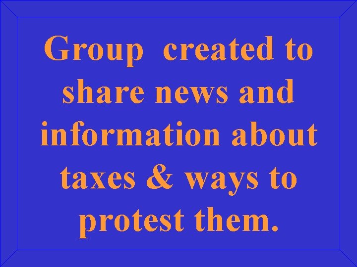 Group created to share news and information about taxes & ways to protest them.