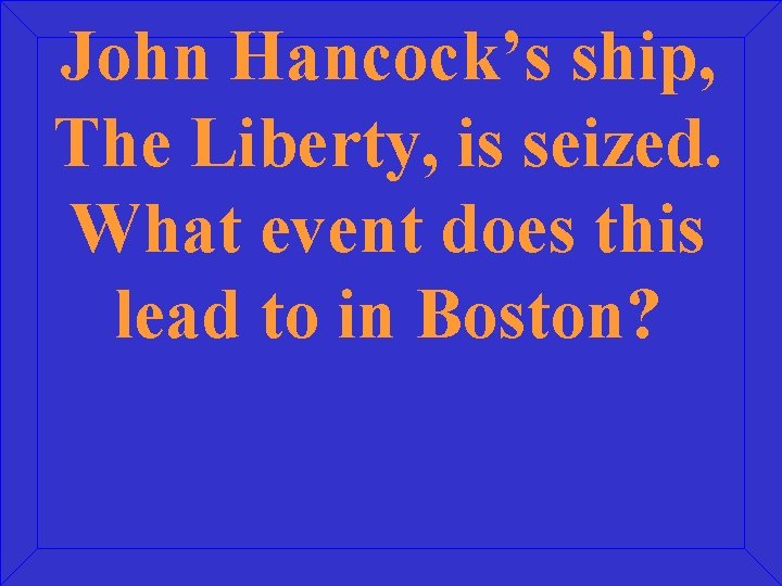 John Hancock’s ship, The Liberty, is seized. What event does this lead to in