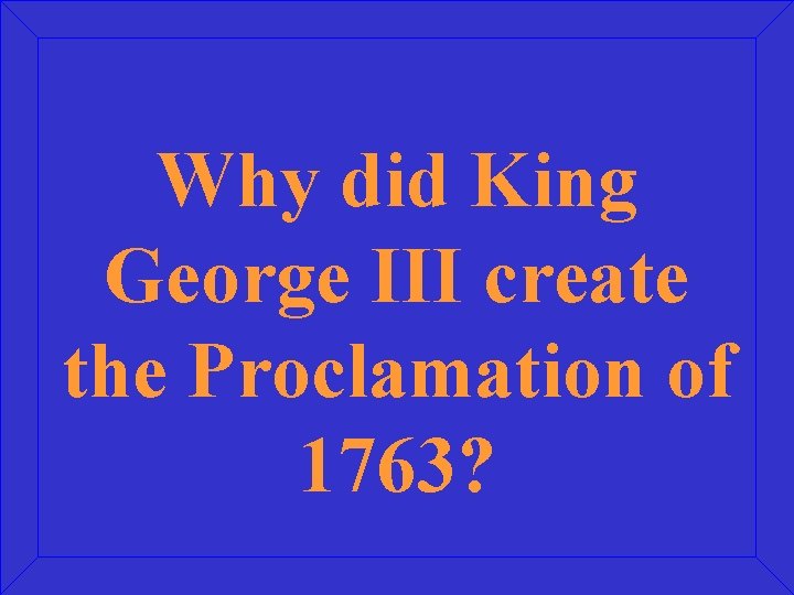 Why did King George III create the Proclamation of 1763? 