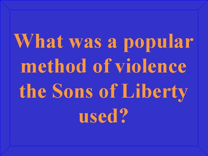 What was a popular method of violence the Sons of Liberty used? 