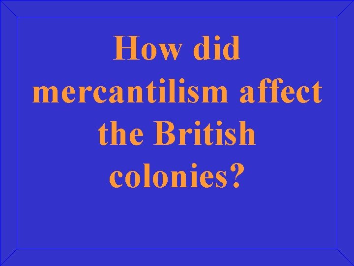 How did mercantilism affect the British colonies? 