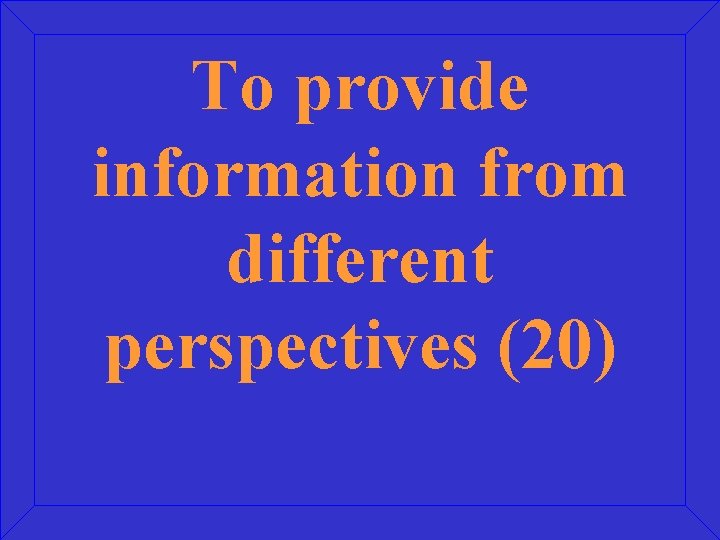 To provide information from different perspectives (20) 