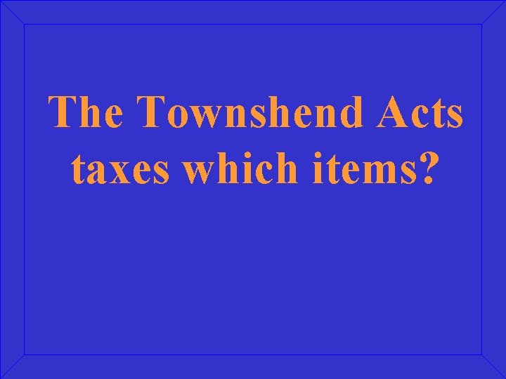The Townshend Acts taxes which items? 