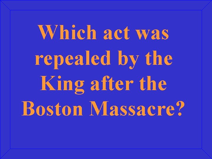 Which act was repealed by the King after the Boston Massacre? 