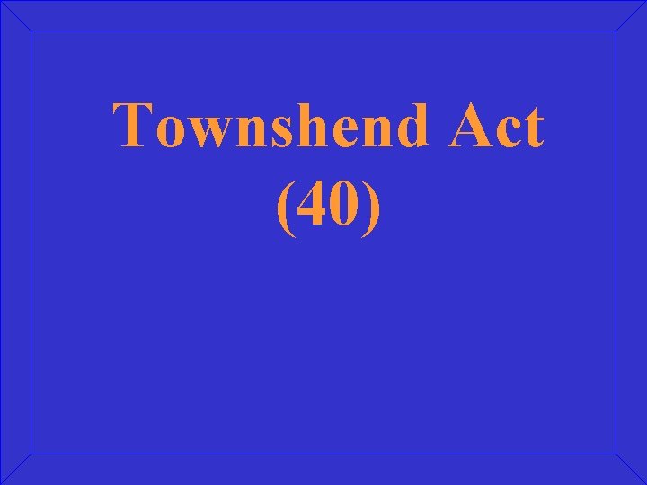 Townshend Act (40) 