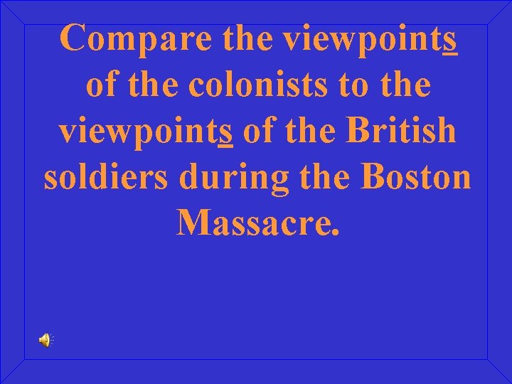 Compare the viewpoints of the colonists to the viewpoints of the British soldiers during