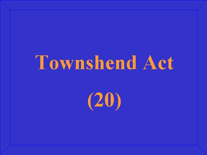 Townshend Act (20) 