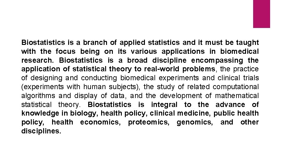 Biostatistics is a branch of applied statistics and it must be taught with the
