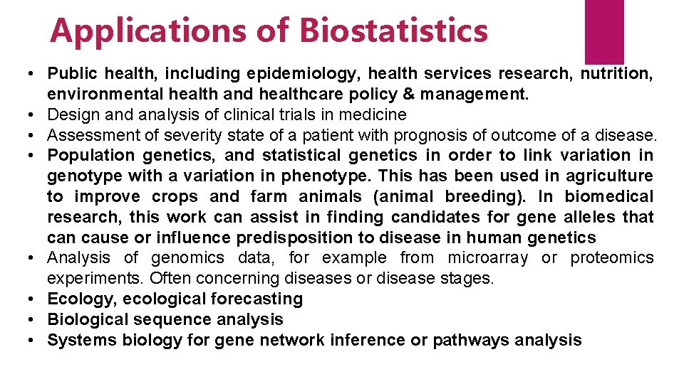 Applications of Biostatistics • Public health, including epidemiology, health services research, nutrition, environmental health