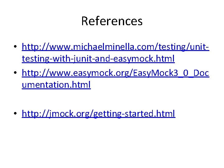 References • http: //www. michaelminella. com/testing/unittesting-with-junit-and-easymock. html • http: //www. easymock. org/Easy. Mock 3_0_Doc
