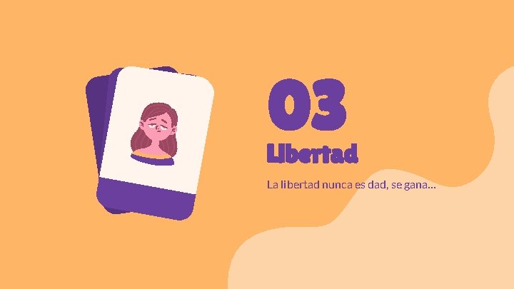 03 Libertad La libertad nunca es dad, se gana… 