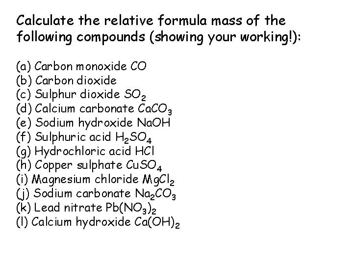Calculate the relative formula mass of the following compounds (showing your working!): (a) Carbon