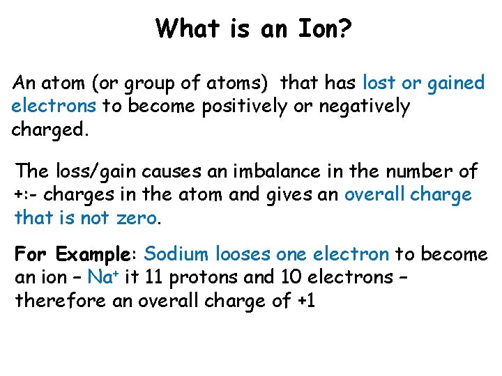 What is an Ion? An atom (or group of atoms) that has lost or
