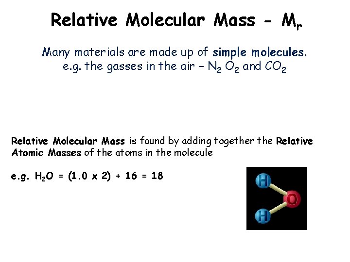 Relative Molecular Mass - Mr Many materials are made up of simple molecules. e.
