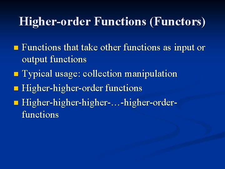 Higher-order Functions (Functors) Functions that take other functions as input or output functions n Higher-order Functions (Functors) Functions that take other functions as input or output functions n
