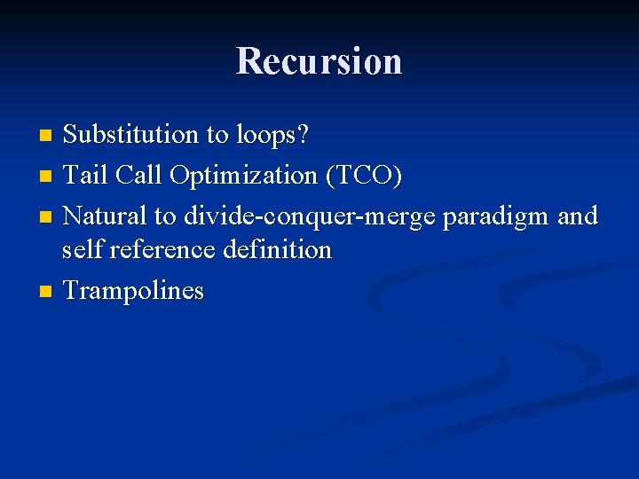 Recursion Substitution to loops? n Tail Call Optimization (TCO) n Natural to divide-conquer-merge paradigm Recursion Substitution to loops? n Tail Call Optimization (TCO) n Natural to divide-conquer-merge paradigm