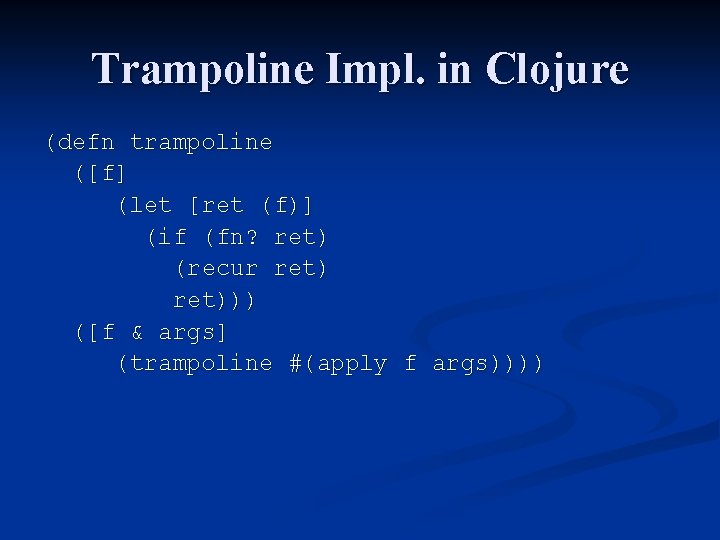 Trampoline Impl. in Clojure (defn trampoline ([f] (let [ret (f)] (if (fn? ret) (recur