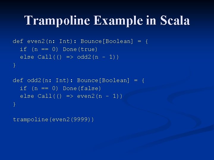 Trampoline Example in Scala def even 2(n: Int): Bounce[Boolean] = { if (n ==