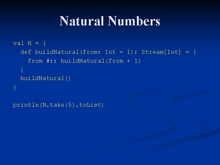 Natural Numbers val N = { def build. Natural(from: Int = 1): Stream[Int] =