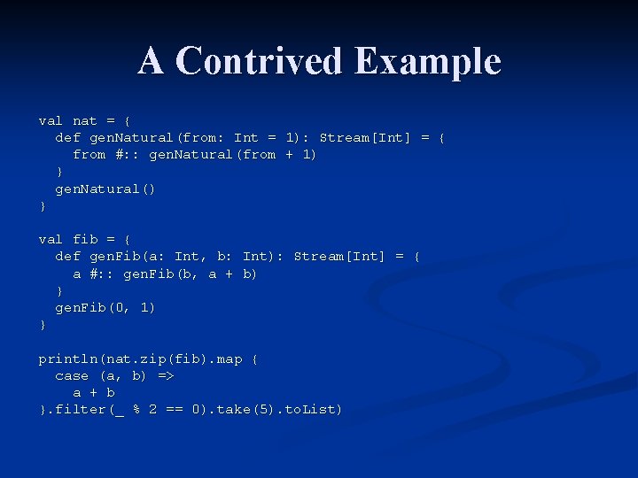 A Contrived Example val nat = { def gen. Natural(from: Int = 1): Stream[Int]